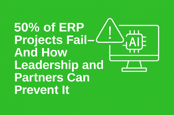 Fifty percent of ERP Projects can fail — How Leadership and Partners Can Prevent It